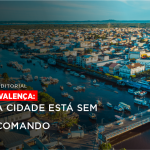 Valença: A cidade está sem comando